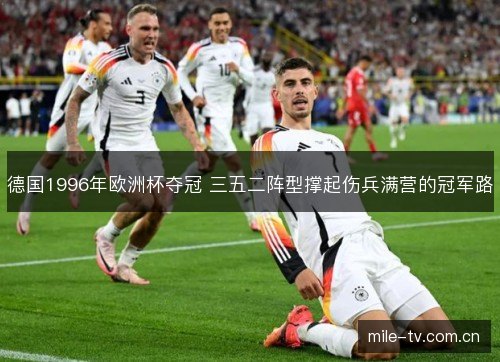 德国1996年欧洲杯夺冠 三五二阵型撑起伤兵满营的冠军路